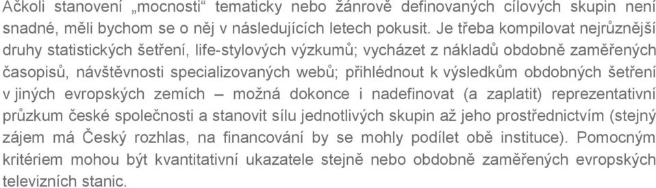 k výsledkům obdobných šetření v jiných evropských zemích možná dokonce i nadefinovat (a zaplatit) reprezentativní průzkum české společnosti a stanovit sílu jednotlivých skupin až