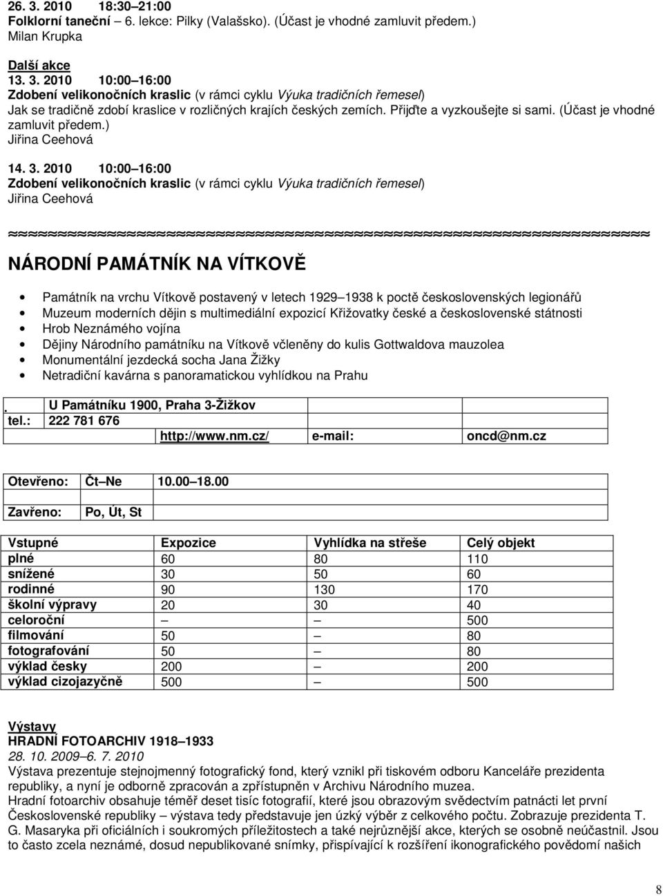 2010 10:00 16:00 Zdobení velikonočních kraslic (v rámci cyklu Výuka tradičních řemesel) Jiřina Ceehová NÁRODNÍ PAMÁTNÍK NA VÍTKOVĚ Památník na vrchu Vítkově postavený v letech 1929 1938 k poctě