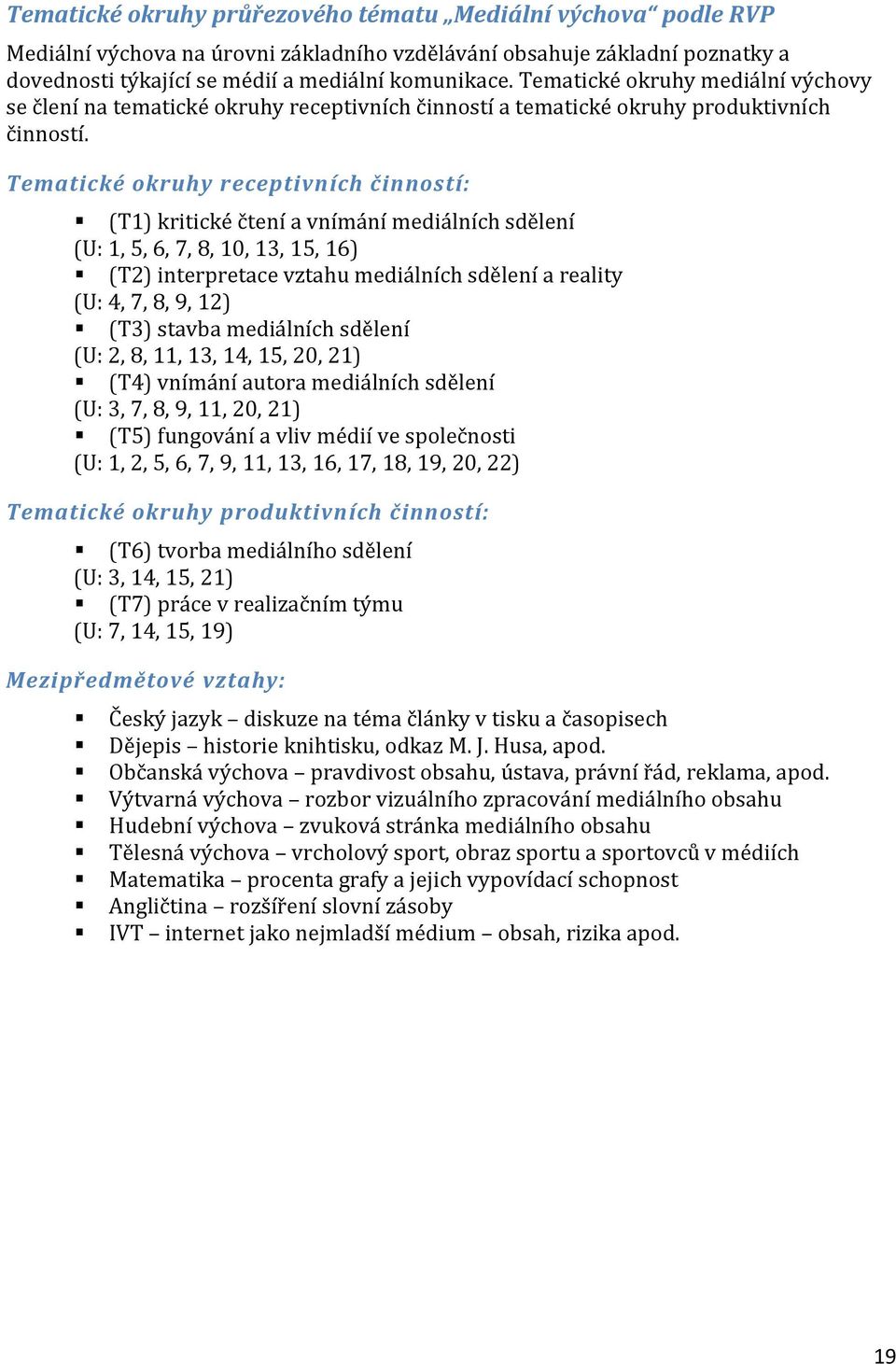 Tematické okruhy receptivních činností: (T1) kritické čtení a vnímání mediálních sdělení (U: 1, 5, 6, 7, 8, 10, 13, 15, 16) (T2) interpretace vztahu mediálních sdělení a reality (U: 4, 7, 8, 9, 12)