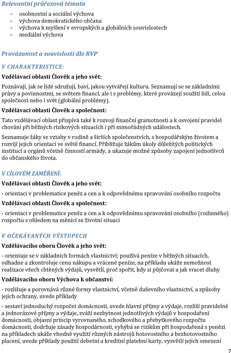 Seznamují se se základními právy a povinnostmi, se světem financí, ale i s problémy, které provázejí soužití lidí, celou společnost nebo i svět (globální problémy).