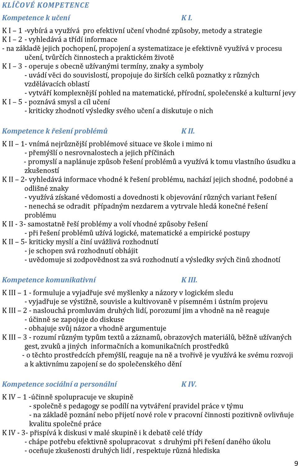 procesu učení, tvůrčích činnostech a praktickém životě K I 3 - operuje s obecně užívanými termíny, znaky a symboly - uvádí věci do souvislostí, propojuje do širších celků poznatky z různých