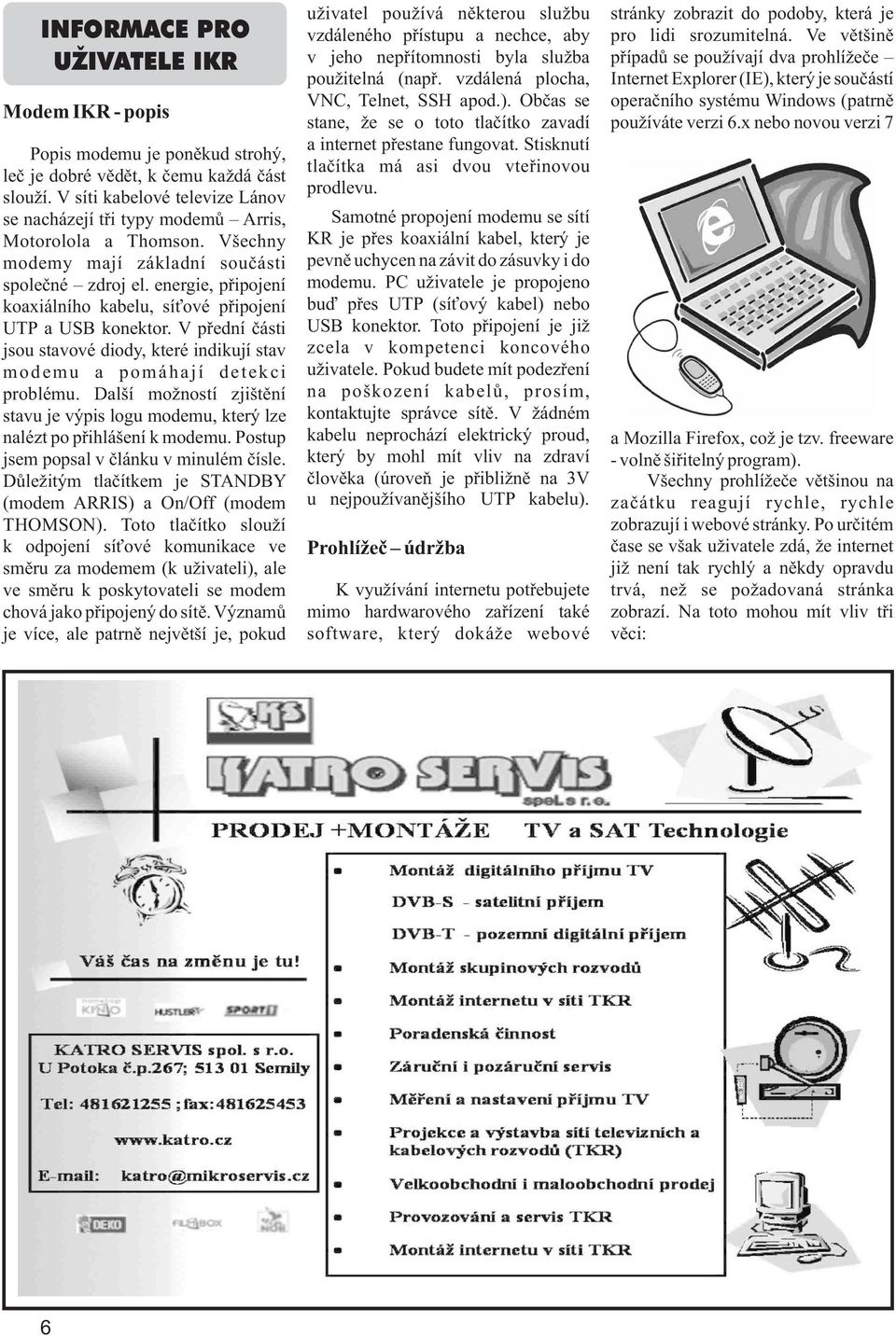 vzdálená plocha, Internet Explorer (IE), který je souèástí Modem IKR - popis VNC, Telnet, SSH apod.). Obèas se operaèního systému Windows (patrnì stane, že se o toto tlaèítko zavadí používáte verzi 6.