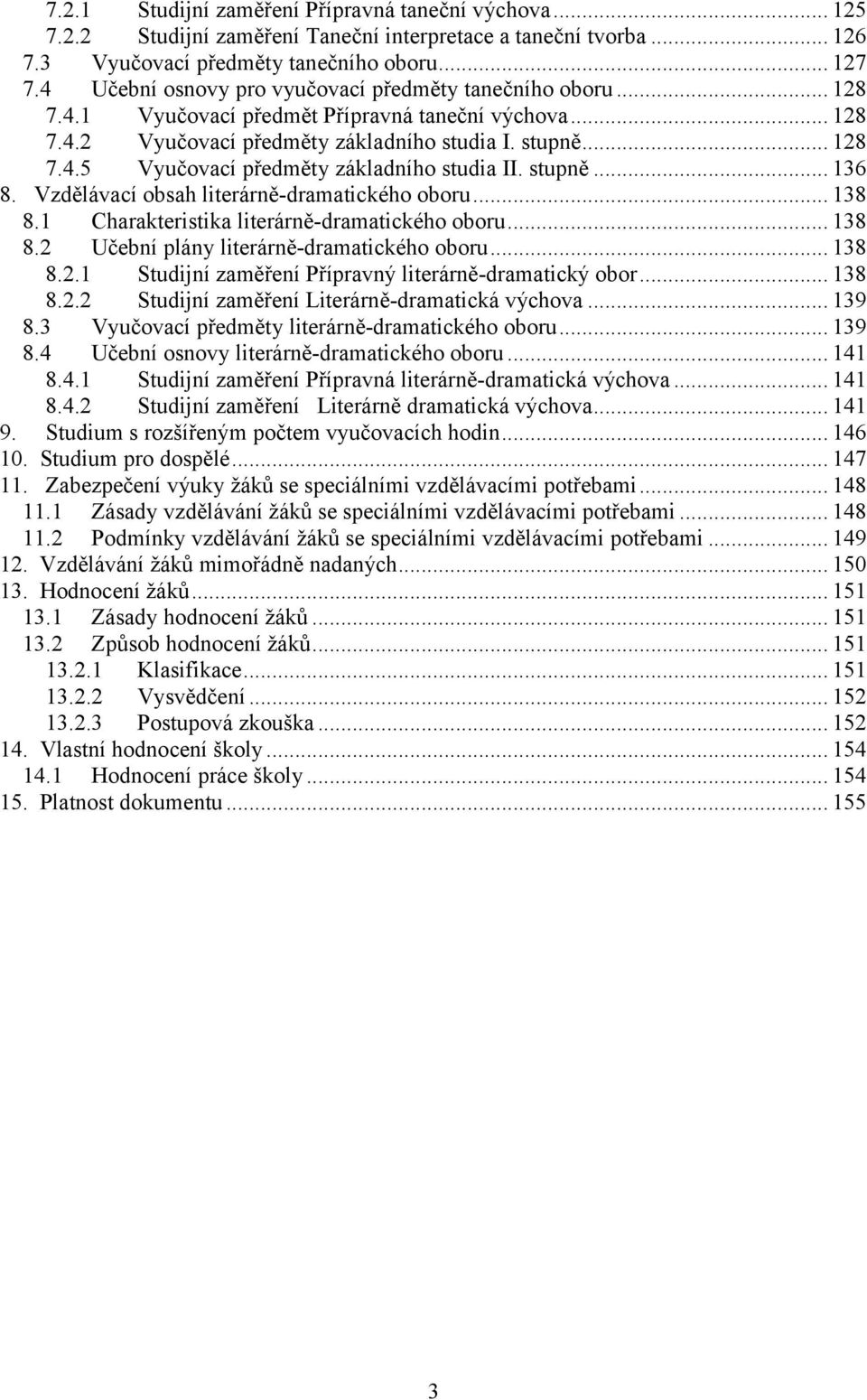 stupně... 136 8. Vzdělávací obsah literárně-dramatického oboru... 138 8.1 Charakteristika literárně-dramatického oboru... 138 8.2 Učební plány literárně-dramatického oboru... 138 8.2.1 Studijní zaměření Přípravný literárně-dramatický obor.