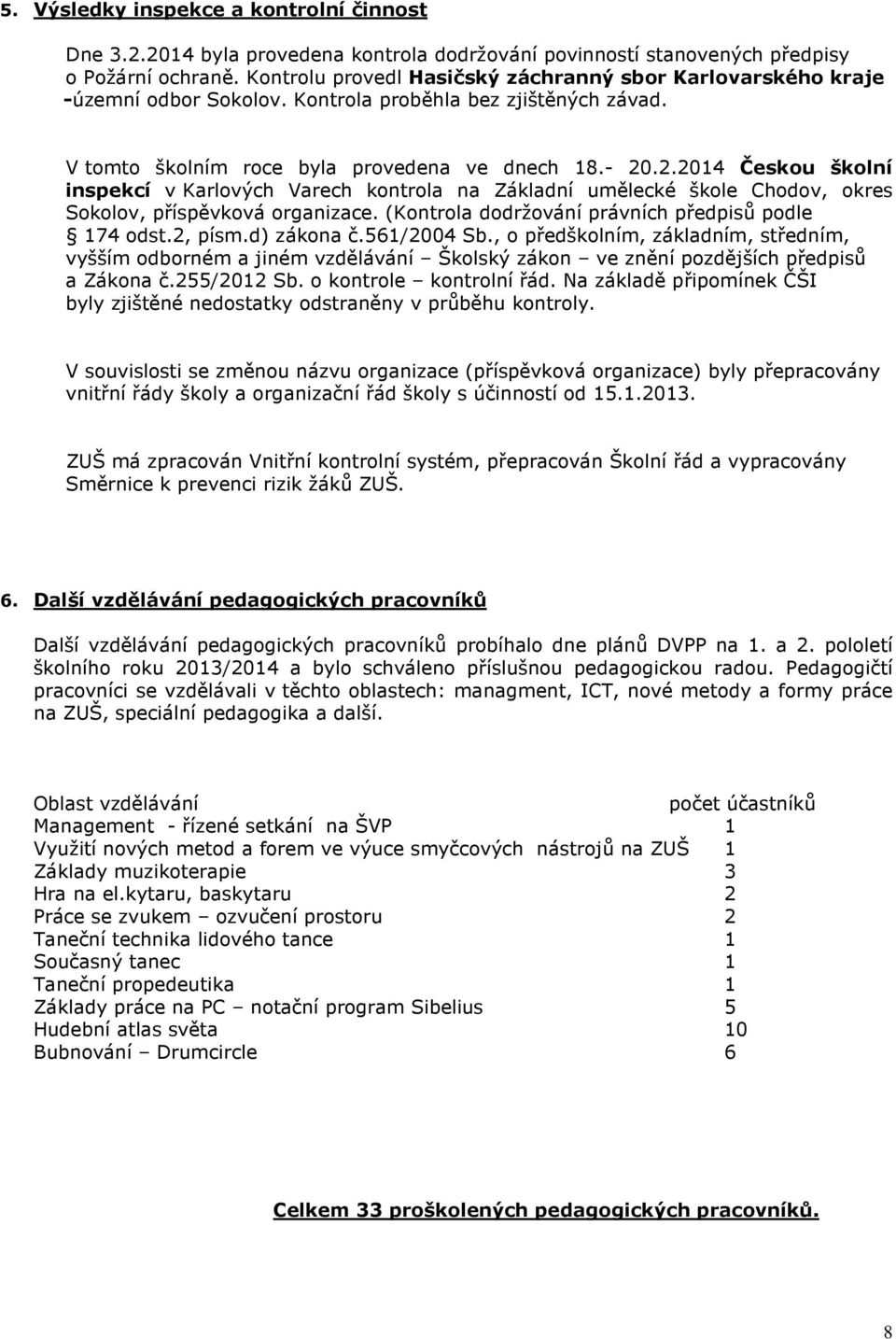 .2.2014 Českou školní inspekcí v Karlových Varech kontrola na Základní umělecké škole Chodov, okres Sokolov, příspěvková organizace. (Kontrola dodržování právních předpisů podle 174 odst.2, písm.