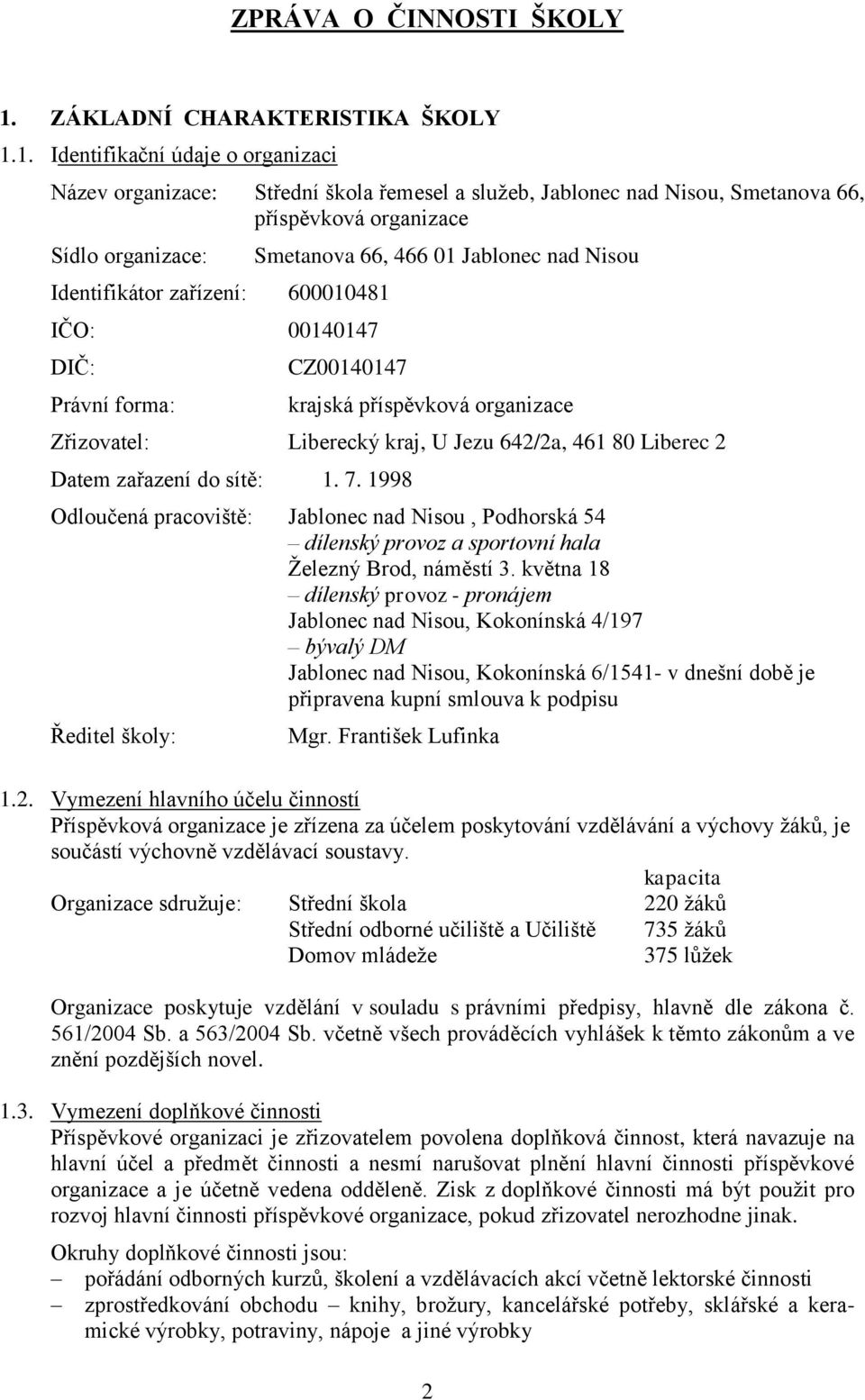 1. Identifikační údaje o organizaci Název organizace: Střední škola řemesel a služeb, Jablonec nad Nisou, Smetanova 66, příspěvková organizace Sídlo organizace: Identifikátor zařízení: 600010481 IČO: