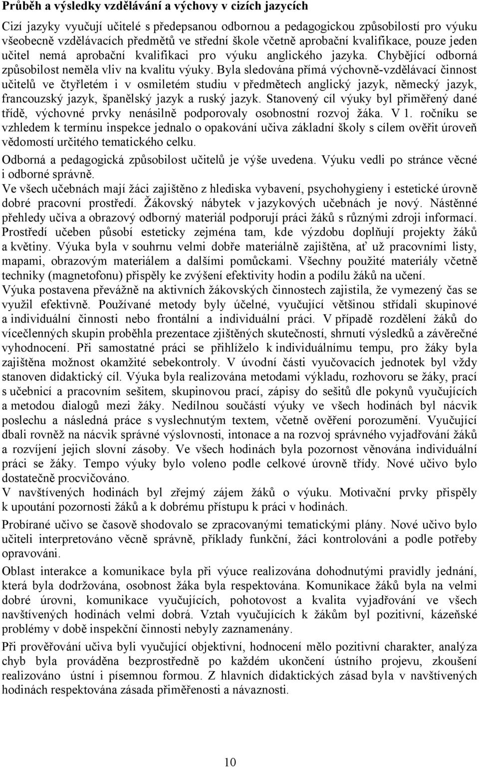 Byla sledována přímá výchovně-vzdělávací činnost učitelů ve čtyřletém i v osmiletém studiu v předmětech anglický jazyk, německý jazyk, francouzský jazyk, španělský jazyk a ruský jazyk.