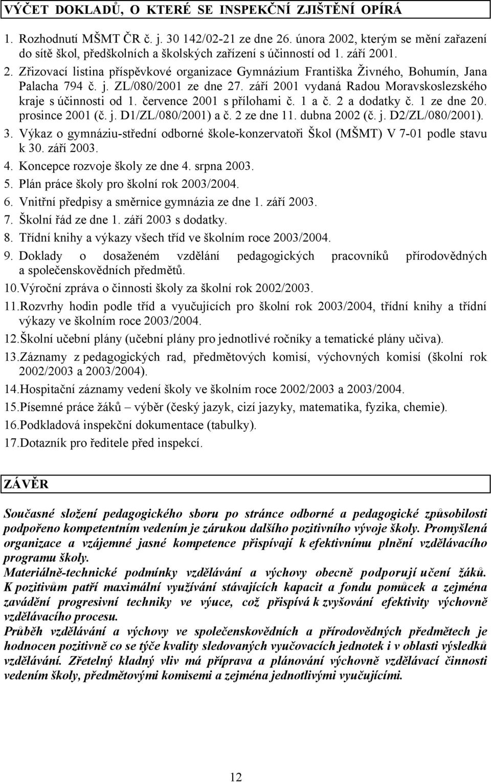 j. ZL/080/2001 ze dne 27. září 2001 vydaná Radou Moravskoslezského kraje s účinnosti od 1. července 2001 s přílohami č. 1 a č. 2 a dodatky č. 1 ze dne 20. prosince 2001 (č. j. D1/ZL/080/2001) a č.