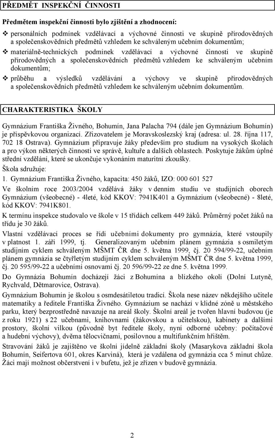 dokumentům; průběhu a výsledků vzdělávání a výchovy ve skupině přírodovědných a společenskovědních předmětů vzhledem ke schváleným učebním dokumentům.