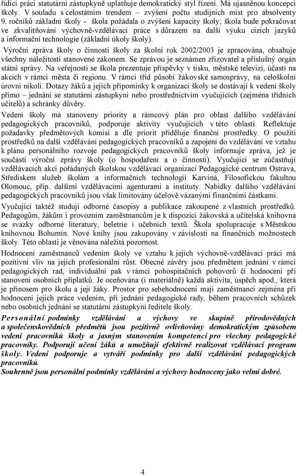 (základní úkoly školy). Výroční zpráva školy o činnosti školy za školní rok 2002/2003 je zpracována, obsahuje všechny náležitosti stanovené zákonem.