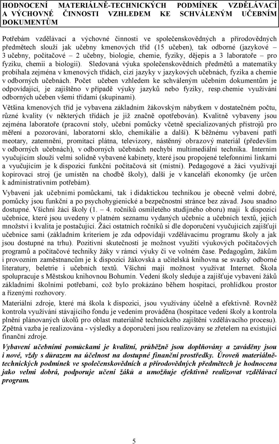 Sledovaná výuka společenskovědních předmětů a matematiky probíhala zejména v kmenových třídách, cizí jazyky v jazykových učebnách, fyzika a chemie v odborných učebnách.