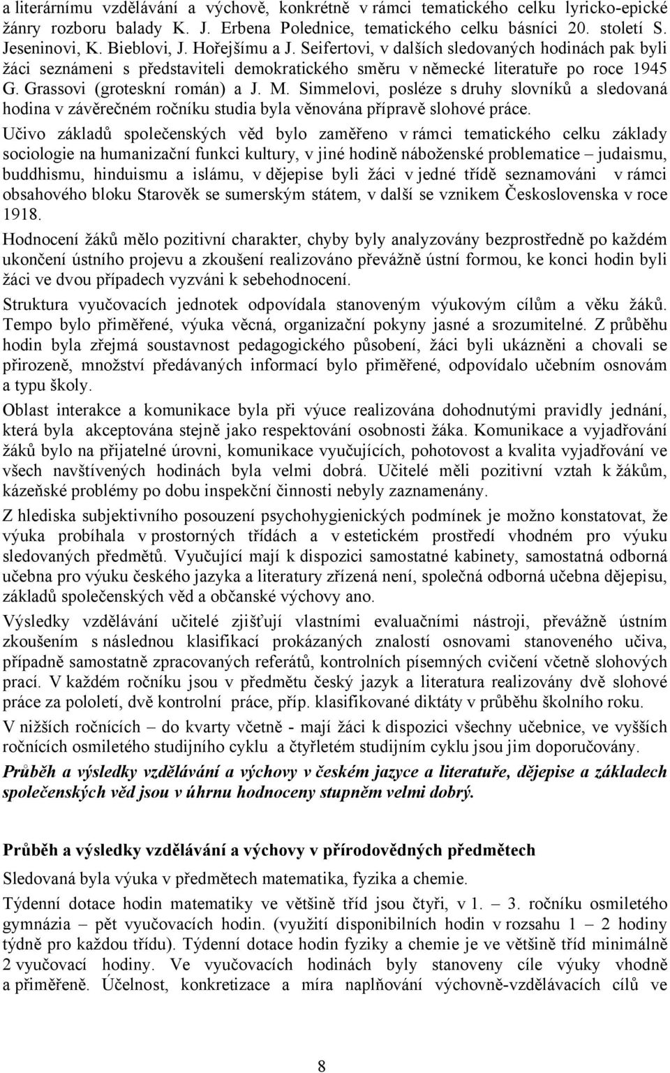 Simmelovi, posléze s druhy slovníků a sledovaná hodina v závěrečném ročníku studia byla věnována přípravě slohové práce.