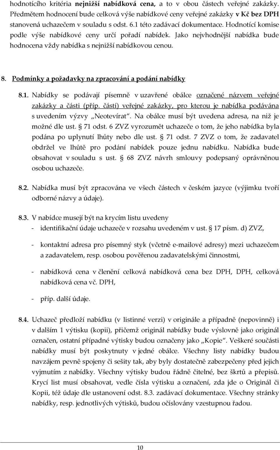 Hodnotící komise podle výše nabídkové ceny určí pořadí nabídek. Jako nejvhodnější nabídka bude hodnocena vždy nabídka s nejnižší nabídkovou cenou. 8.