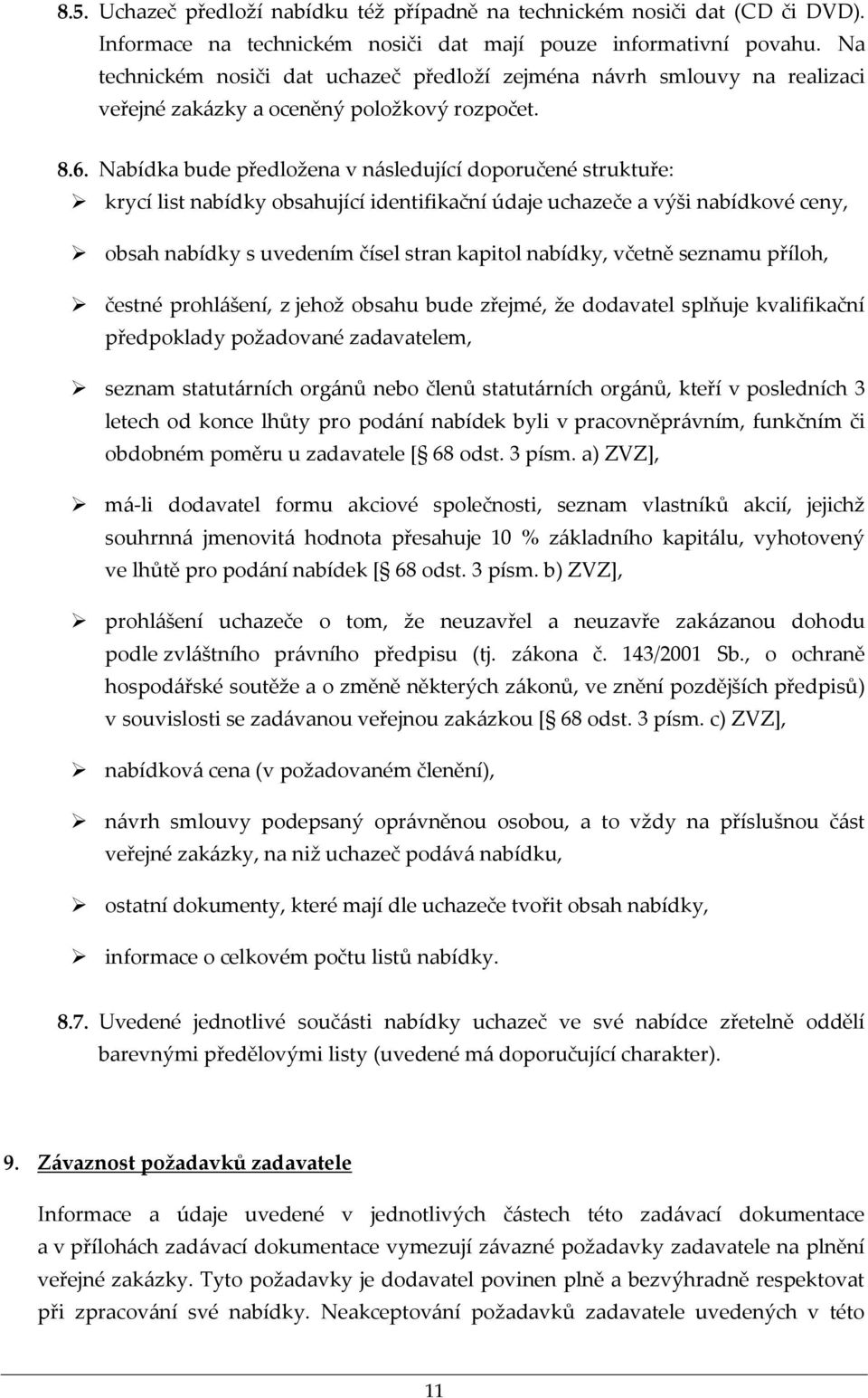 Nabídka bude předložena v následující doporučené struktuře: krycí list nabídky obsahující identifikační údaje uchazeče a výši nabídkové ceny, obsah nabídky s uvedením čísel stran kapitol nabídky,