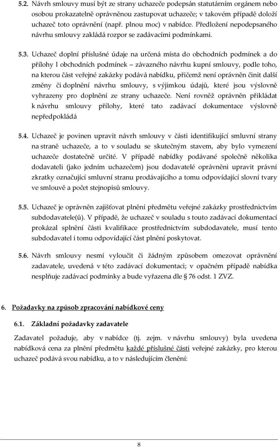 Uchazeč doplní příslušné údaje na určená místa do obchodních podmínek a do přílohy I obchodních podmínek závazného návrhu kupní smlouvy, podle toho, na kterou část veřejné zakázky podává nabídku,