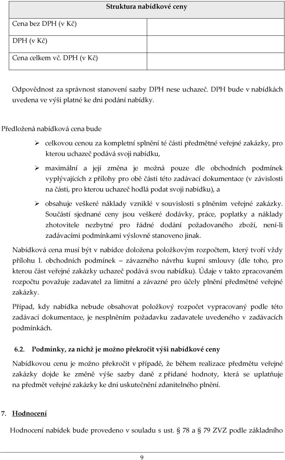 Předložená nabídková cena bude celkovou cenou za kompletní splnění té části předmětné veřejné zakázky, pro kterou uchazeč podává svoji nabídku, maximální a její změna je možná pouze dle obchodních