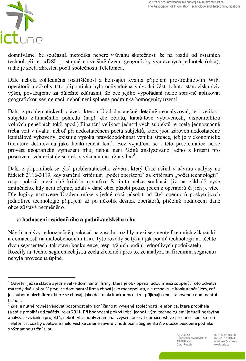 Dále nebyla zohledněna roztříštěnost a kolísající kvalita připojení prostřednictvím WiFi operátorů a ačkoliv tato připomínka byla odůvodněna v úvodní části tohoto stanoviska (viz výše), považujeme za