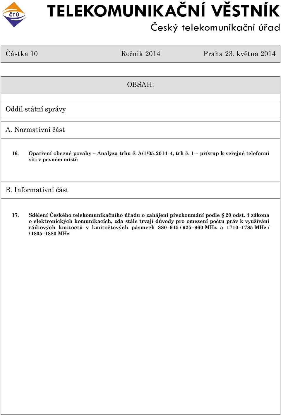 Informativní èást 17. Sdìlení Èeského telekomunikaèního úøadu o zahájení pøezkoumání podle 20 odst.