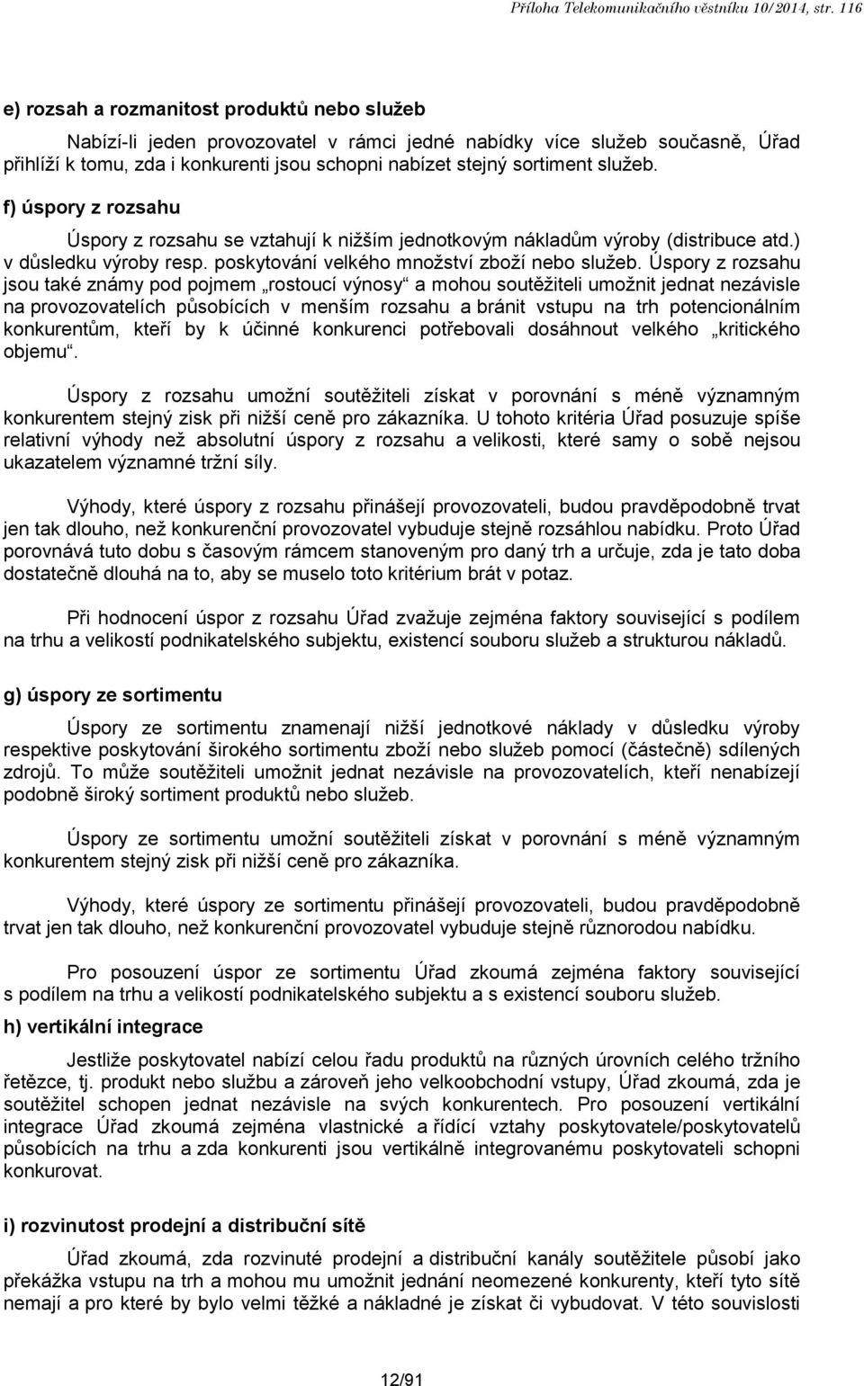 služeb. f) úspory z rozsahu Úspory z rozsahu se vztahují k nižším jednotkovým nákladům výroby (distribuce atd.) v důsledku výroby resp. poskytování velkého množství zboží nebo služeb.