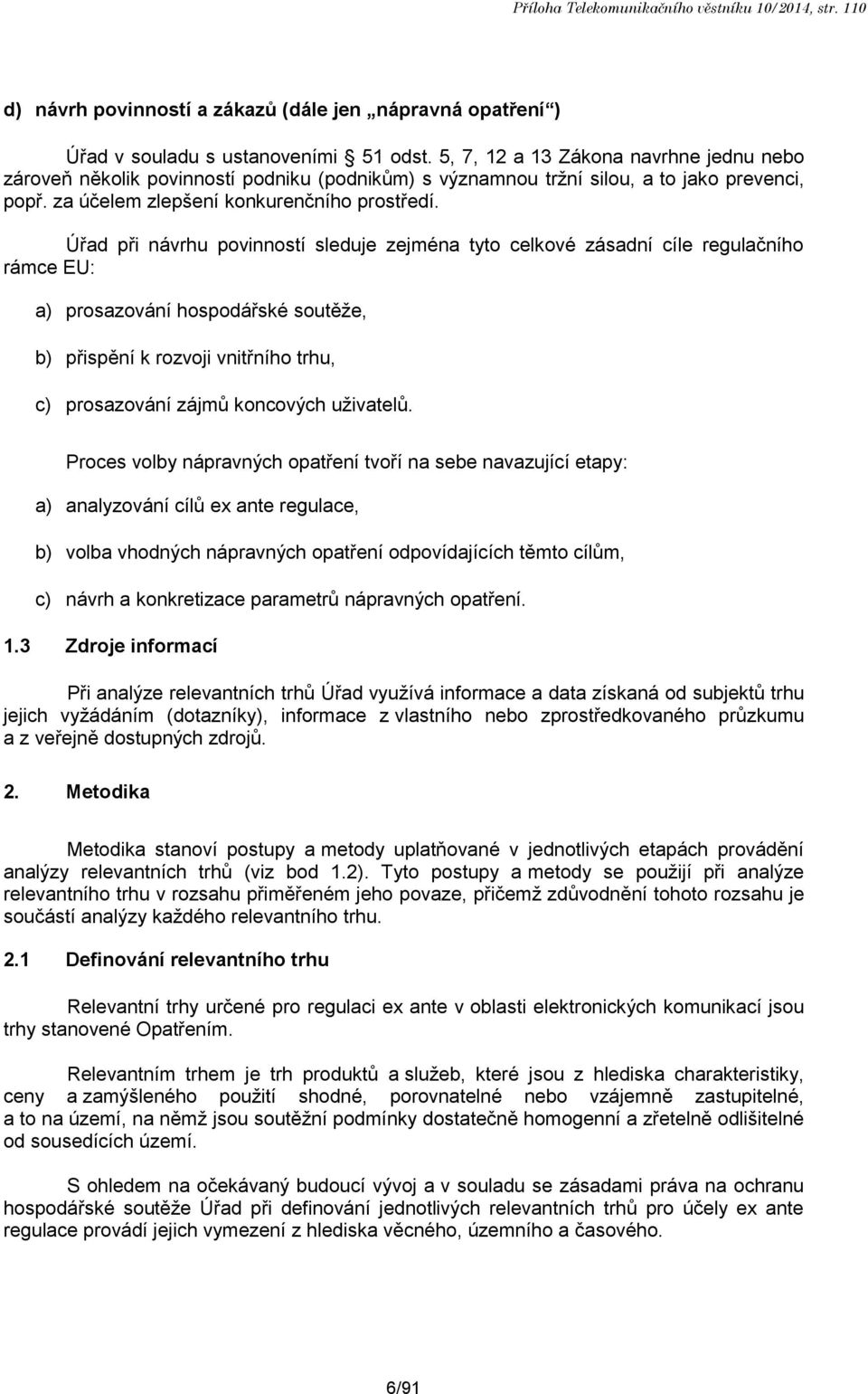 Úřad při návrhu povinností sleduje zejména tyto celkové zásadní cíle regulačního rámce EU: a) prosazování hospodářské soutěže, b) přispění k rozvoji vnitřního trhu, c) prosazování zájmů koncových