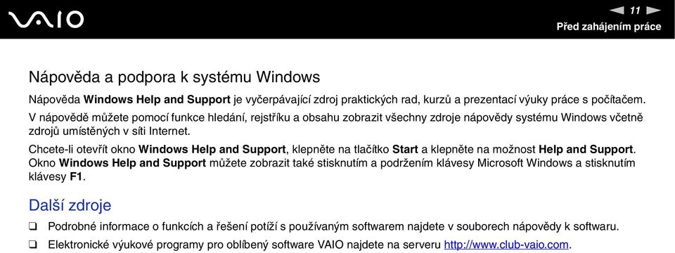 Chcete-li otevřít okno Windows Help and Support, klepněte na tlačítko Start a klepněte na možnost Help and Support.