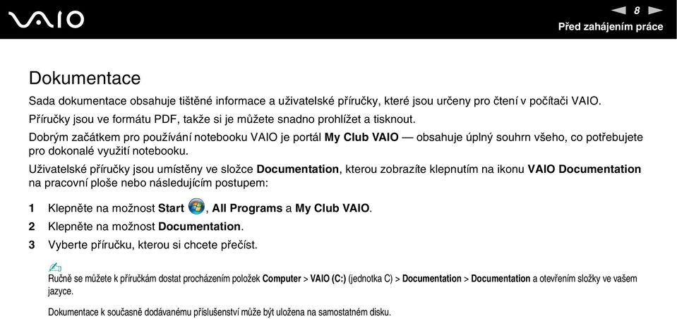 Dobrým začátkem pro používání notebooku VAIO je portál My Club VAIO obsahuje úplný souhrn všeho, co potřebujete pro dokonalé využití notebooku.