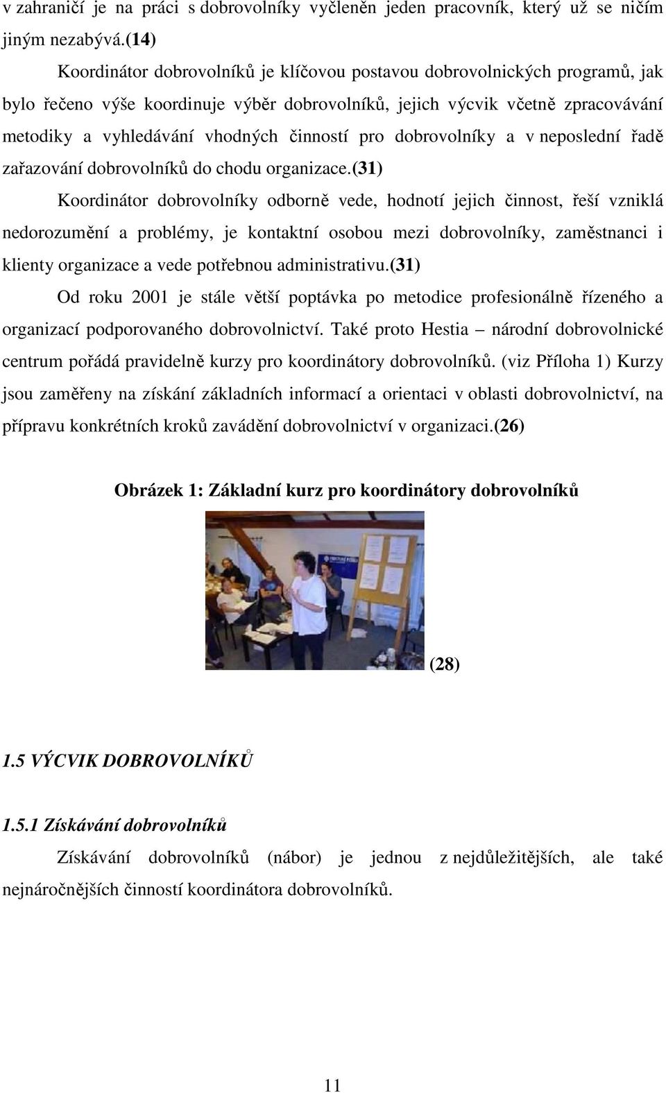 činností pro dobrovolníky a v neposlední řadě zařazování dobrovolníků do chodu organizace.