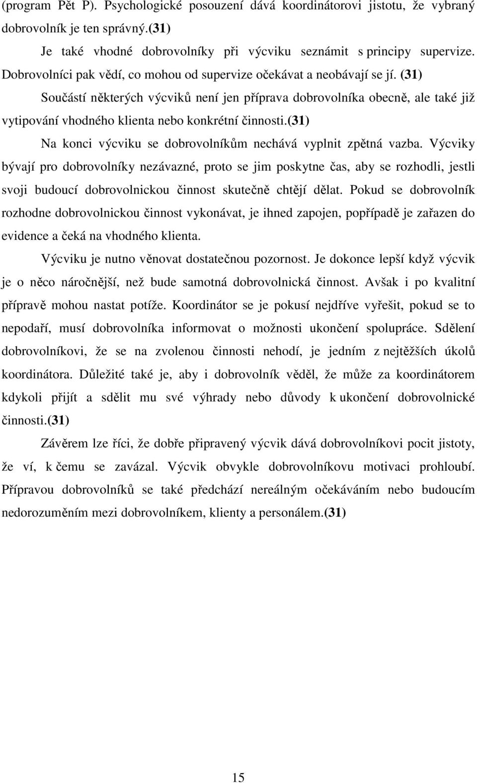 (31) Součástí některých výcviků není jen příprava dobrovolníka obecně, ale také již vytipování vhodného klienta nebo konkrétní činnosti.