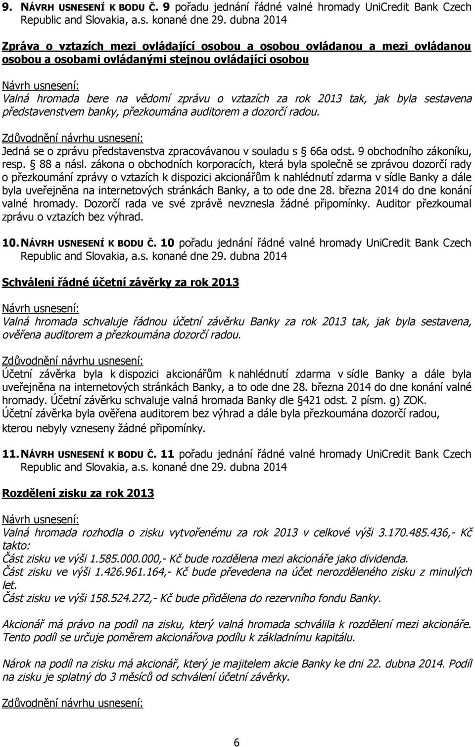 hromada bere na vědomí zprávu o vztazích za rok 2013 tak, jak byla sestavena představenstvem banky, přezkoumána auditorem a dozorčí radou.