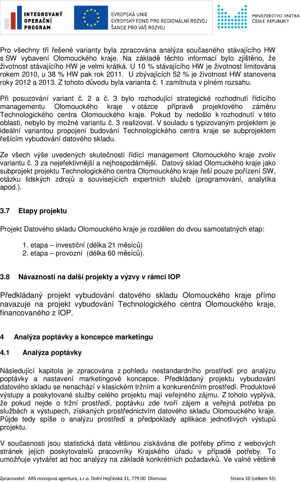 U zbývajících 52 % je životnost HW stanovena roky 2012 a 2013. Z tohoto důvodu byla varianta č. 1 zamítnuta v plném rozsahu. Při posuzování variant č. 2 a č.