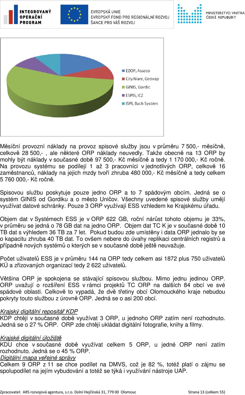 Na provozu systému se podílejí 1 až 3 pracovníci v jednotlivých ORP, celkově 16 zaměstnanců, náklady na jejich mzdy tvoří zhruba 480 000,- Kč měsíčně a tedy celkem 5 760 000,- Kč ročně.