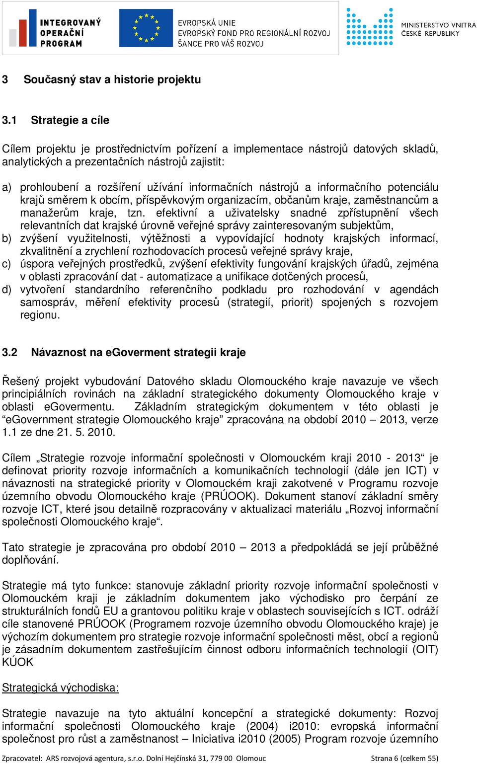 nástrojů a informačního potenciálu krajů směrem k obcím, příspěvkovým organizacím, občanům kraje, zaměstnancům a manažerům kraje, tzn.