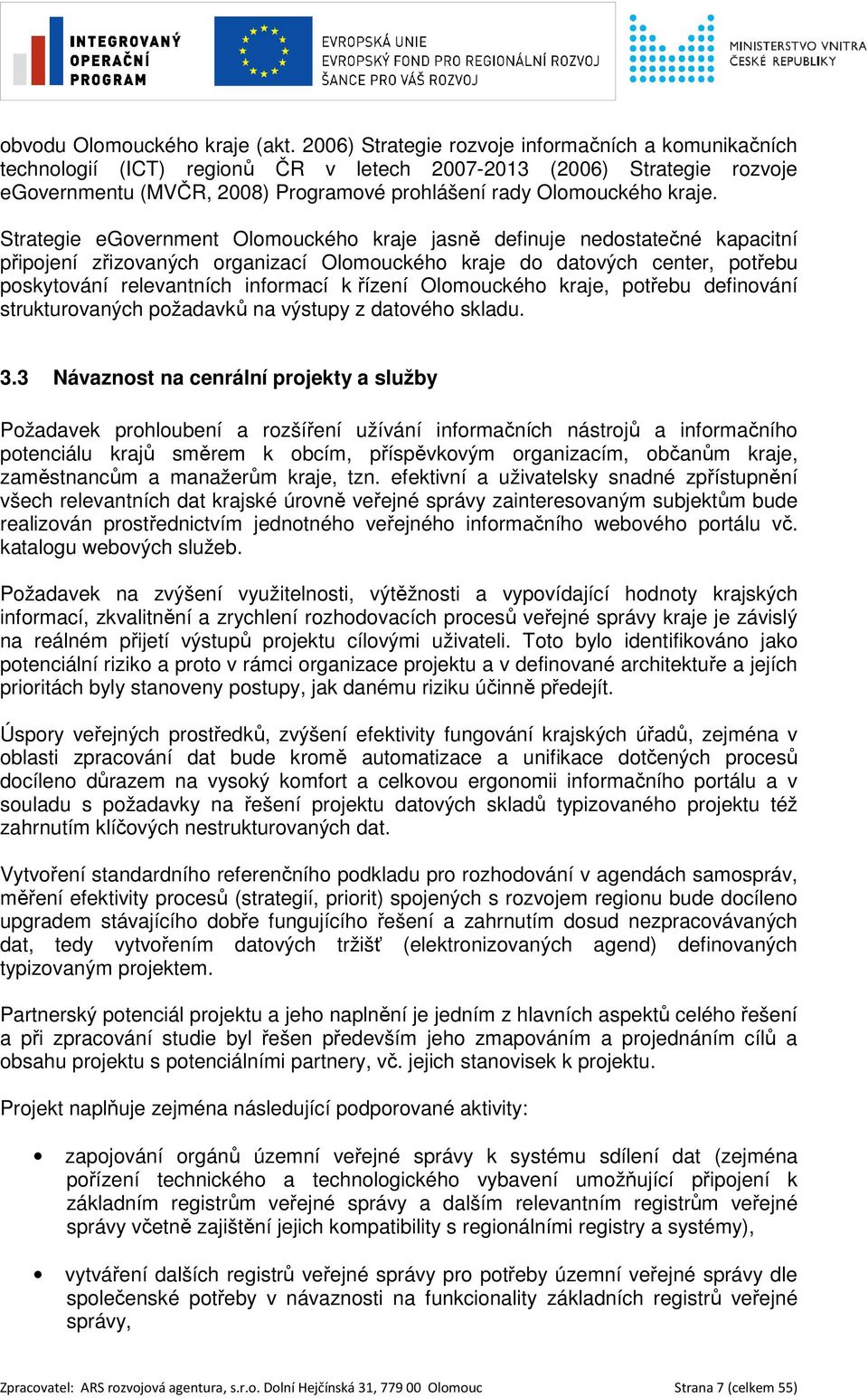 Strategie egovernment Olomouckého kraje jasně definuje nedostatečné kapacitní připojení zřizovaných organizací Olomouckého kraje do datových center, potřebu poskytování relevantních informací k