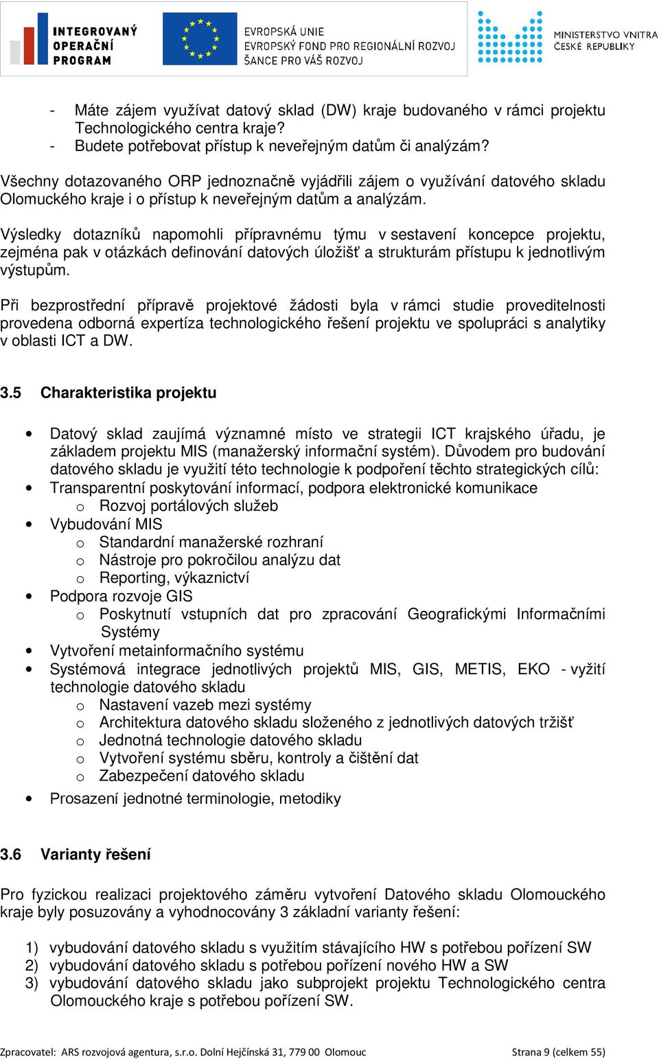 Výsledky dotazníků napomohli přípravnému týmu v sestavení koncepce projektu, zejména pak v otázkách definování datových úložišť a strukturám přístupu k jednotlivým výstupům.