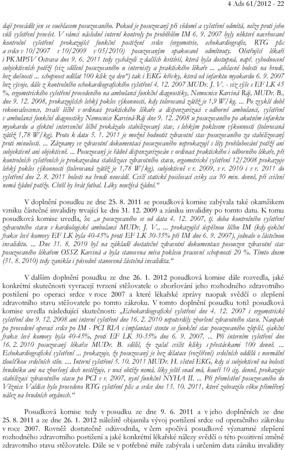 2007 byly některé navrhované kontrolní vyšetření prokazující funkční postižení srdce (ergometrie, echokardiografie, RTG plic a srdce v 10/2007 v 10/2009 v 05/2010) posuzovaným opakovaně odmítnuty.