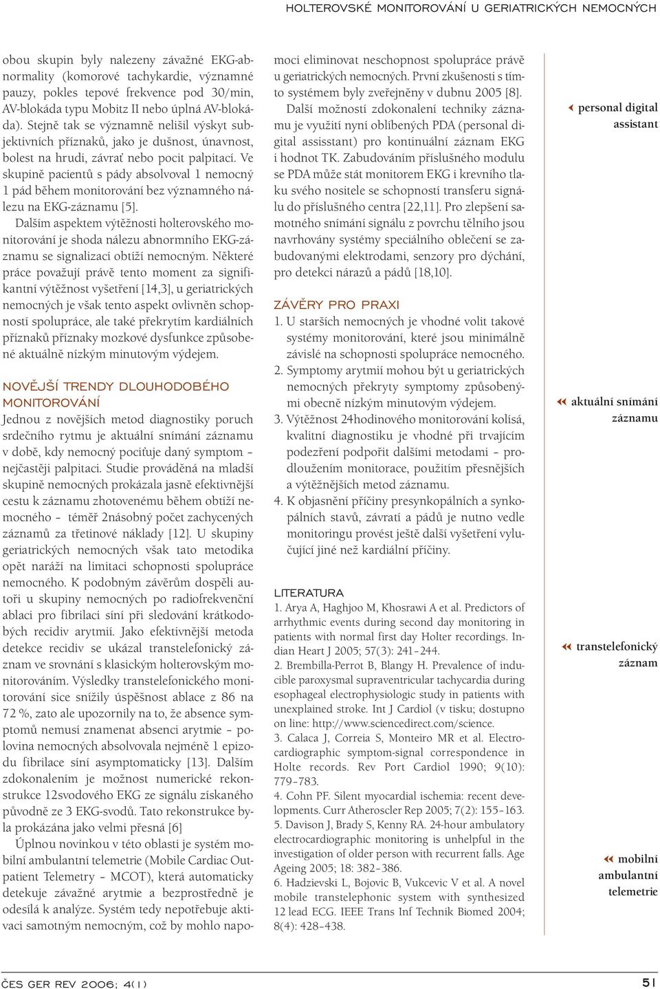 Ve skupině pacientů s pády absolvoval 1 nemocný 1 pád během monitorování bez významného nálezu na EKG-záznamu [5].