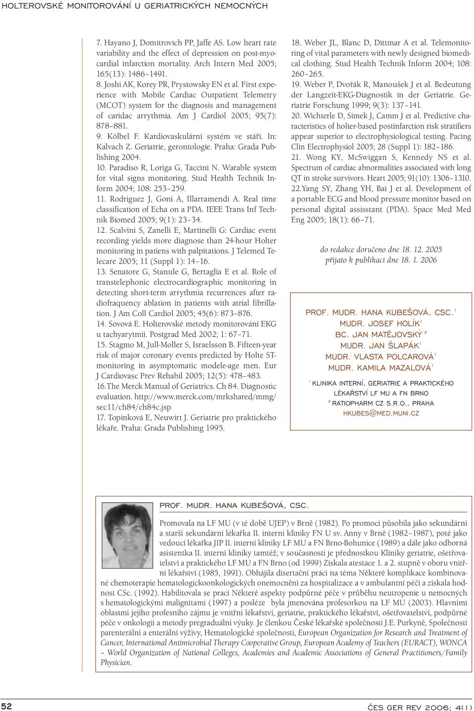 Am J Cardiol 2005; 95(7): 878 881. 9. Kölbel F. Kardiovaskulární systém ve stáří. In: Kalvach Z. Geriatrie, gerontologie. Praha: Grada Publishing 2004. 10. Paradiso R, Loriga G, Taccini N.