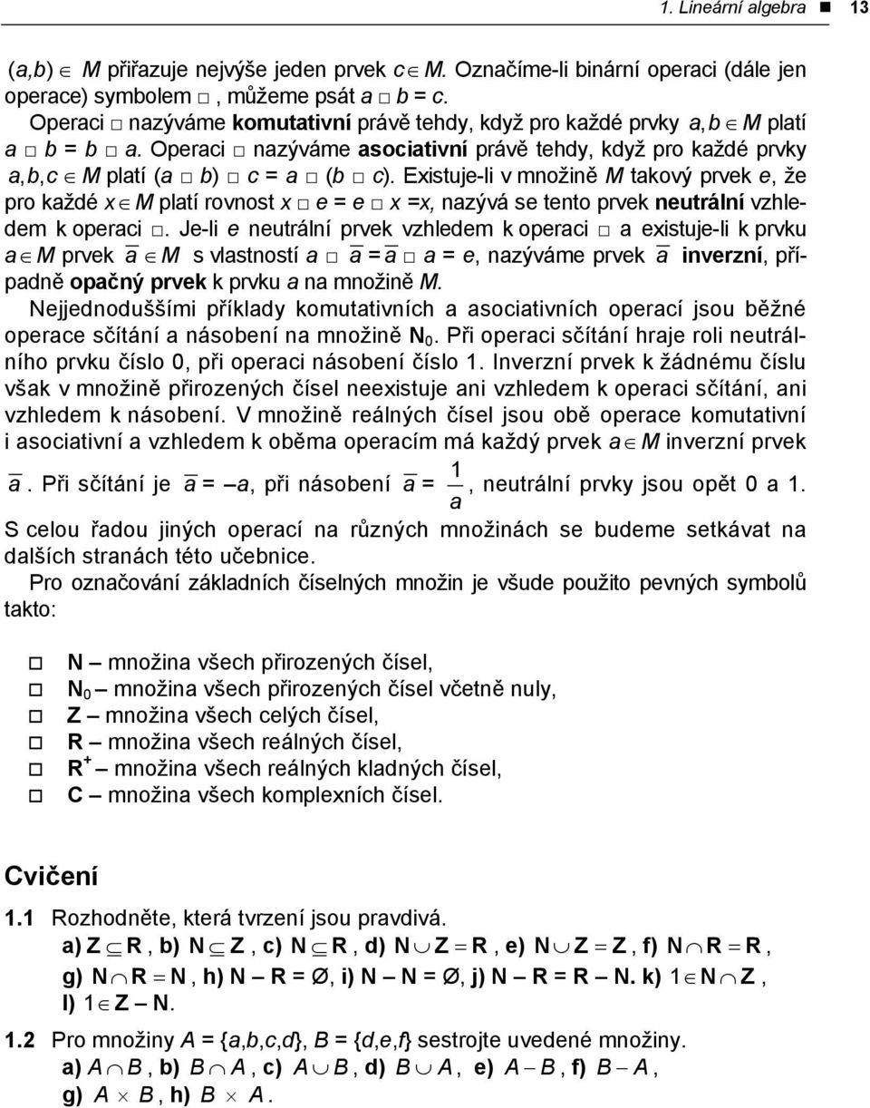 Existuje-li v množině M takový prvek e, že pro každé x M platí rovnost x e = e x =x, nazývá se tento prvek neutrální vzhledem k operaci.