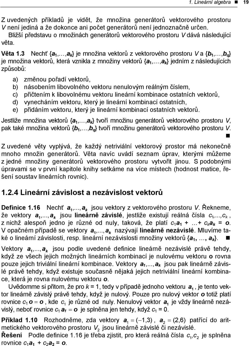 3 Nechť {a,,a k } je množina vektorů z vektorového prostoru V a {b,,b q } je množina vektorů, která vznikla z množiny vektorů {a,,a k } jedním z následujících způsobů: a) změnou pořadí vektorů, b)