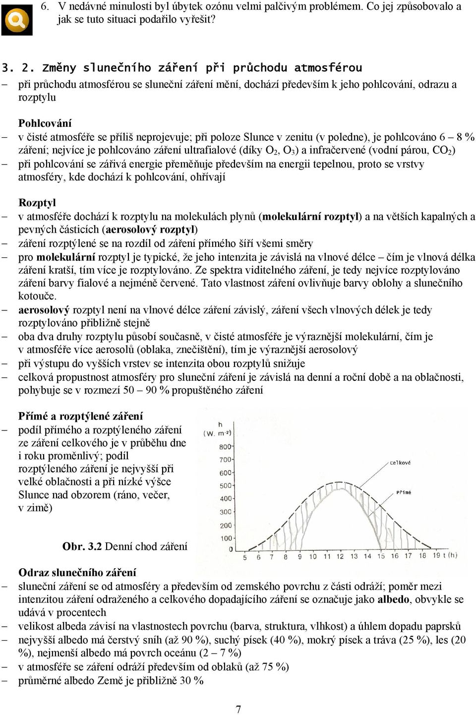 neprojevuje; při poloze Slunce v zenitu (v poledne), je pohlcováno 6 8 % záření; nejvíce je pohlcováno záření ultrafialové (díky O 2, O 3 ) a infračervené (vodní párou, CO 2 ) při pohlcování se