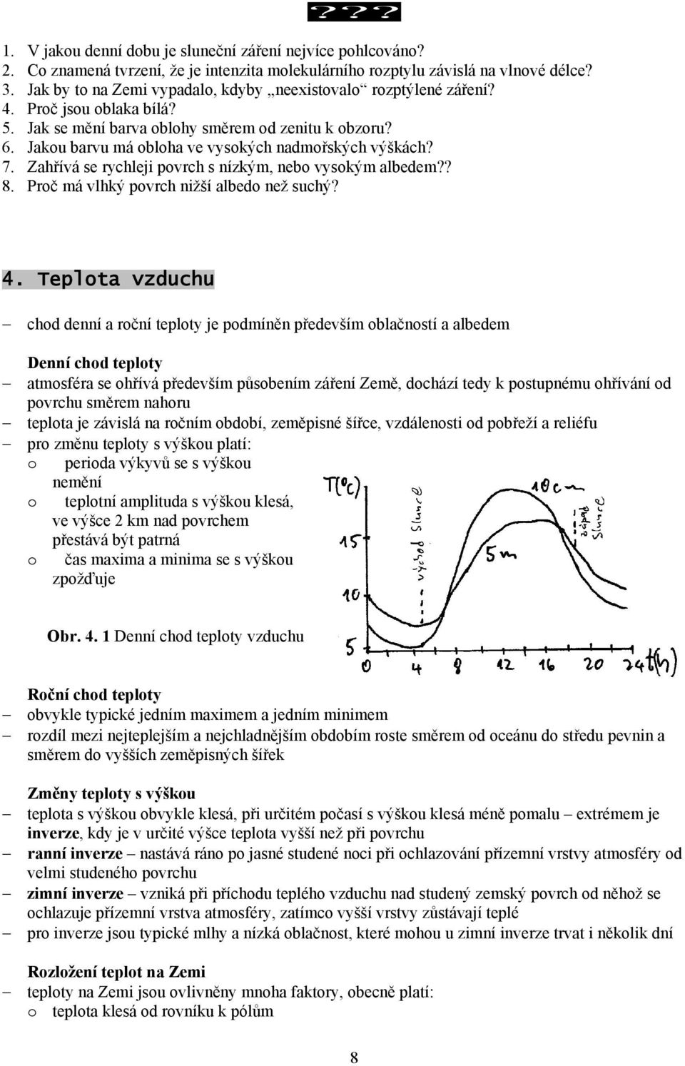 Jakou barvu má obloha ve vysokých nadmořských výškách? 7. Zahřívá se rychleji povrch s nízkým, nebo vysokým albedem?? 8. Proč má vlhký povrch nižší albedo než suchý? 4.