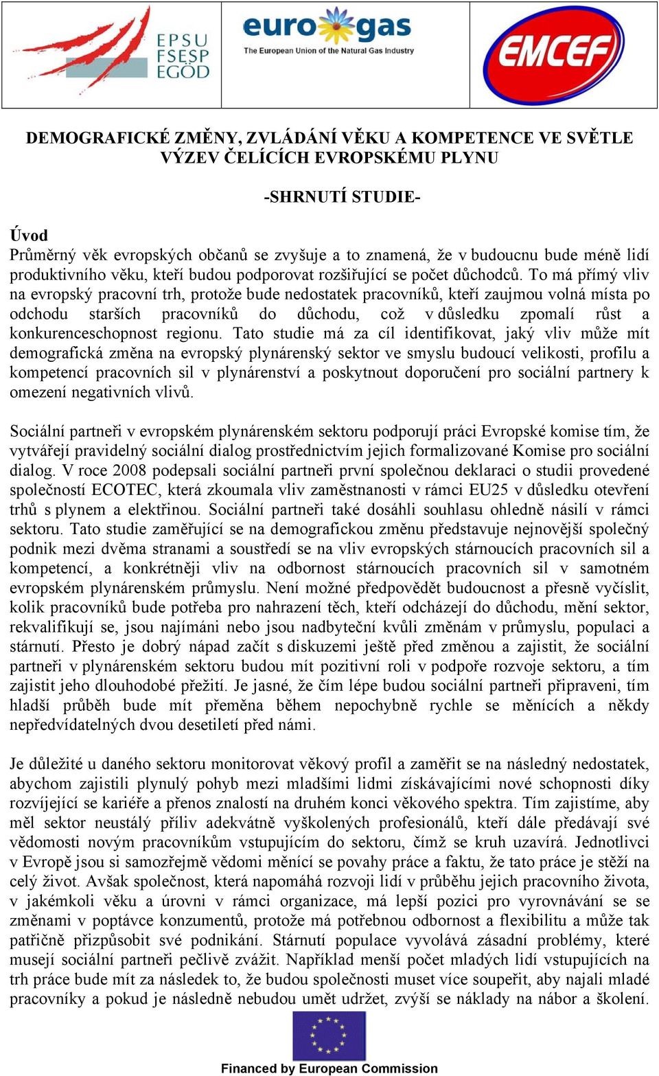 To má přímý vliv na evropský pracovní trh, protože bude nedostatek pracovníků, kteří zaujmou volná místa po odchodu starších pracovníků do důchodu, což v důsledku zpomalí růst a konkurenceschopnost