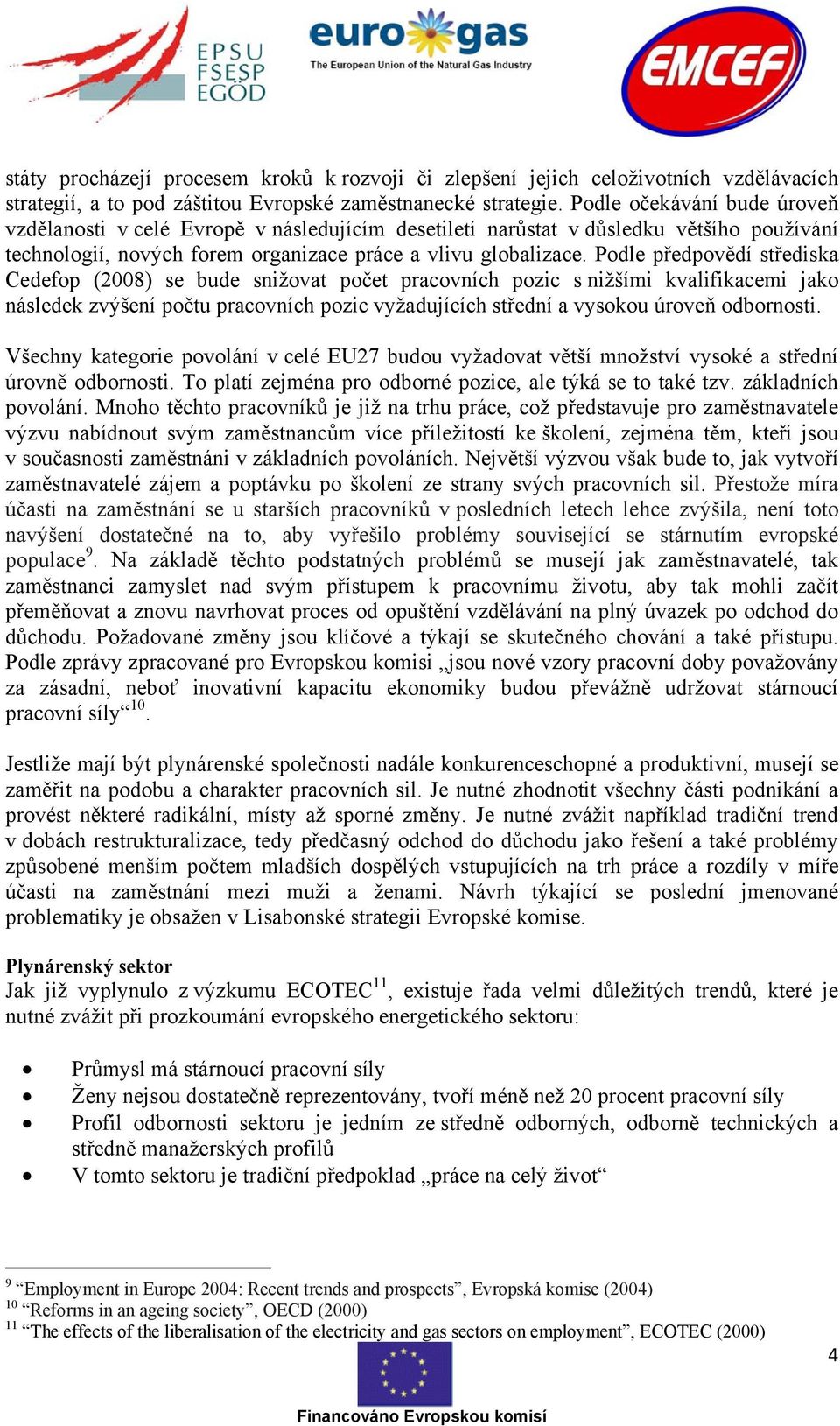 Podle předpovědí střediska Cedefop (2008) se bude snižovat počet pracovních pozic s nižšími kvalifikacemi jako následek zvýšení počtu pracovních pozic vyžadujících střední a vysokou úroveň odbornosti.