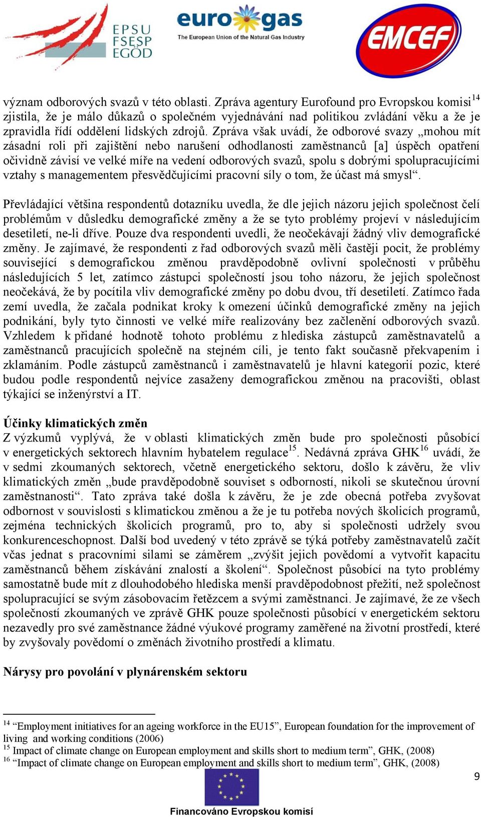 Zpráva však uvádí, že odborové svazy mohou mít zásadní roli při zajištění nebo narušení odhodlanosti zaměstnanců [a] úspěch opatření očividně závisí ve velké míře na vedení odborových svazů, spolu s