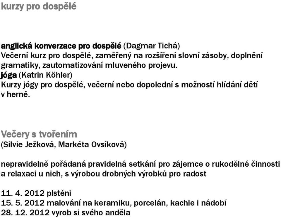 Večery s tvořením (Silvie Ježková, Markéta Ovsíková) nepravidelně pořádaná pravidelná setkání pro zájemce o rukodělné činnosti a relaxaci u nich,