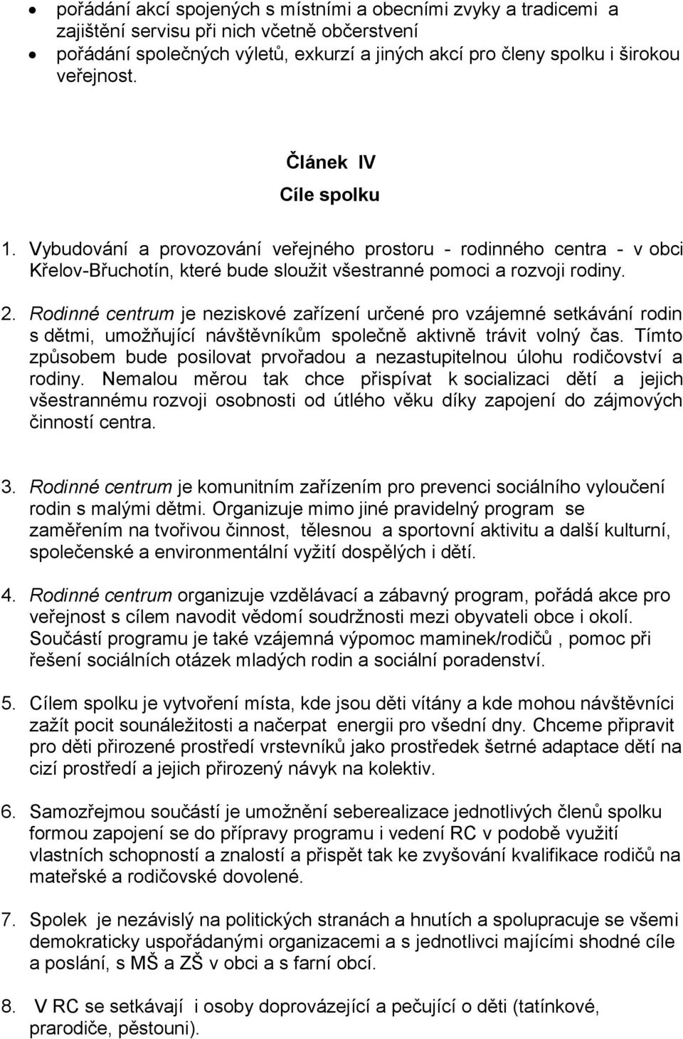 Rodinné centrum je neziskové zařízení určené pro vzájemné setkávání rodin s dětmi, umožňující návštěvníkům společně aktivně trávit volný čas.