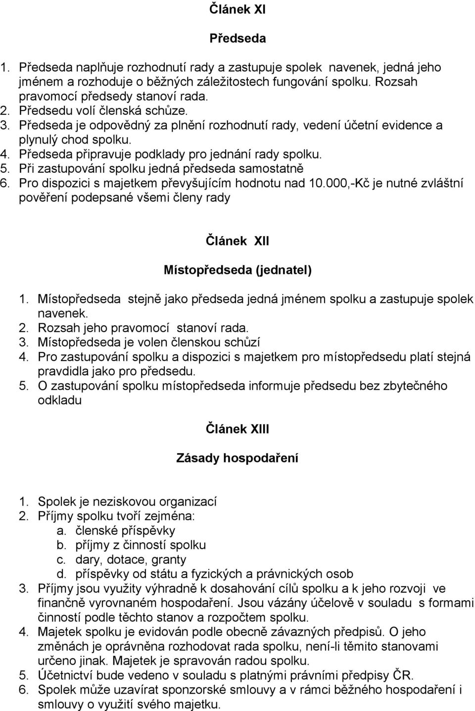 Při zastupování spolku jedná předseda samostatně 6. Pro dispozici s majetkem převyšujícím hodnotu nad 10.