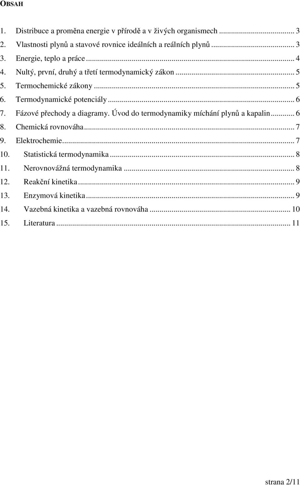 Fázové přechody a diagramy. Úvod do termodynamiky míchání plynů a kapalin... 6 8. Chemická rovnováha... 7 9. Elektrochemie... 7 10. Statistická termodynamika.