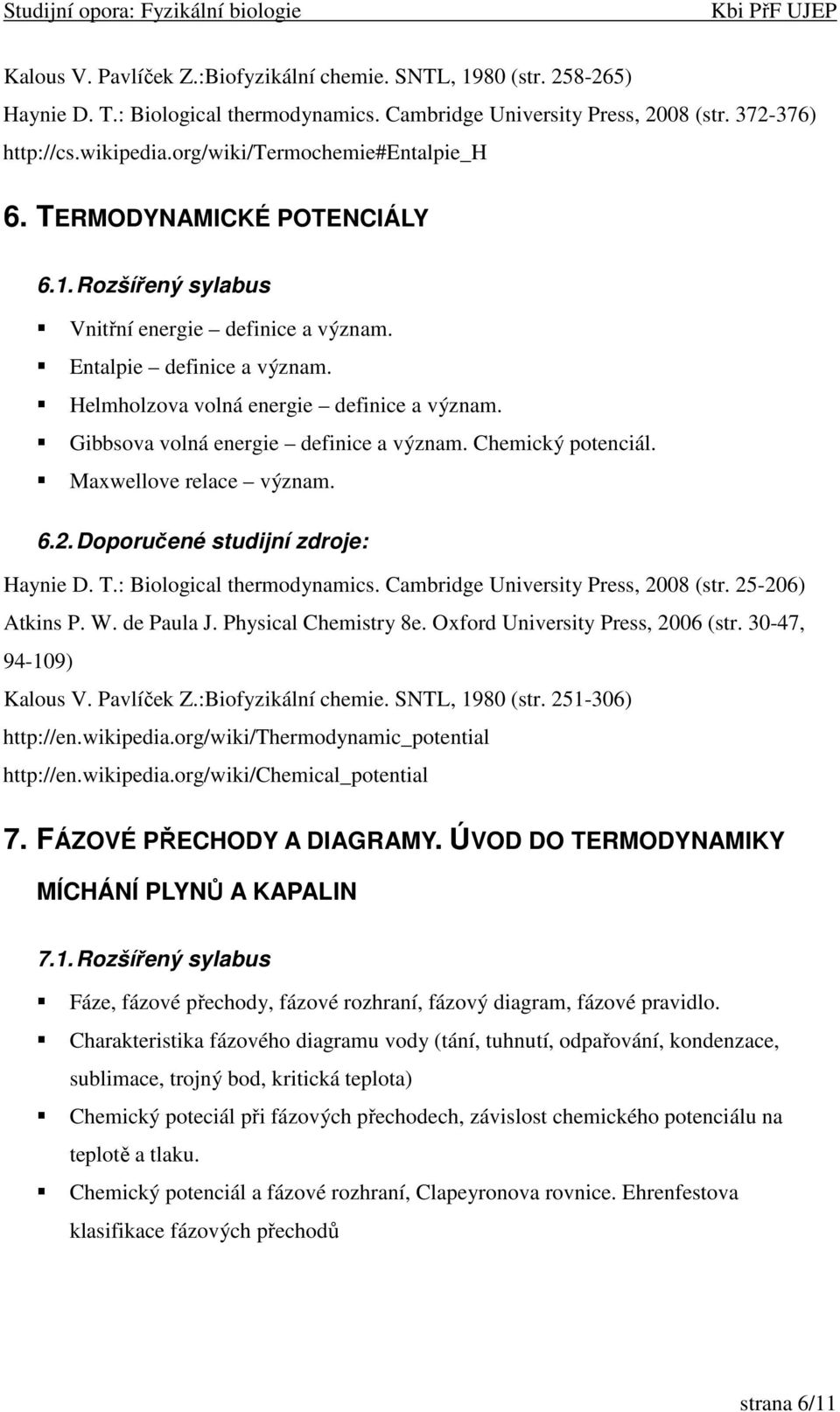 Gibbsova volná energie definice a význam. Chemický potenciál. Maxwellove relace význam. 6.2. Doporučené studijní zdroje: Haynie D. T.: Biological thermodynamics. Cambridge University Press, 2008 (str.