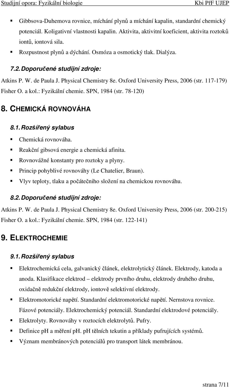 a kol.: Fyzikální chemie. SPN, 1984 (str. 78-120) 8. CHEMICKÁ ROVNOVÁHA 8.1. Rozśířený sylabus Chemická rovnováha. Reakční gibsová energie a chemická afinita. Rovnovážné konstanty pro roztoky a plyny.