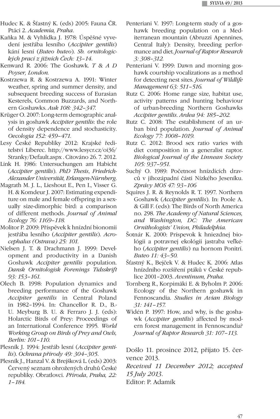 1991: Winter weather, spring and summer density, and subsequent breeding success of Eurasian Kesterels, Common Buzzards, and Nort h- ern Goshawks. Auk 108: 342 347. Krüger O.